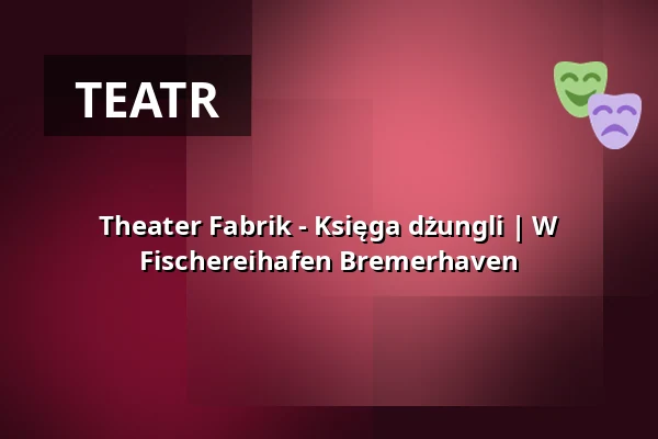 Theater Fabrik - Księga dżungli | W Fischereihafen Bremerhaven — Theaterzelt im Fischereihafen, Bremerhaven