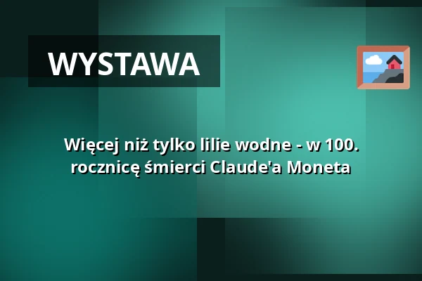 Więcej niż tylko lilie wodne - w 100. rocznicę śmierci Claude'a Moneta — Villa Esche, Chemnitz
