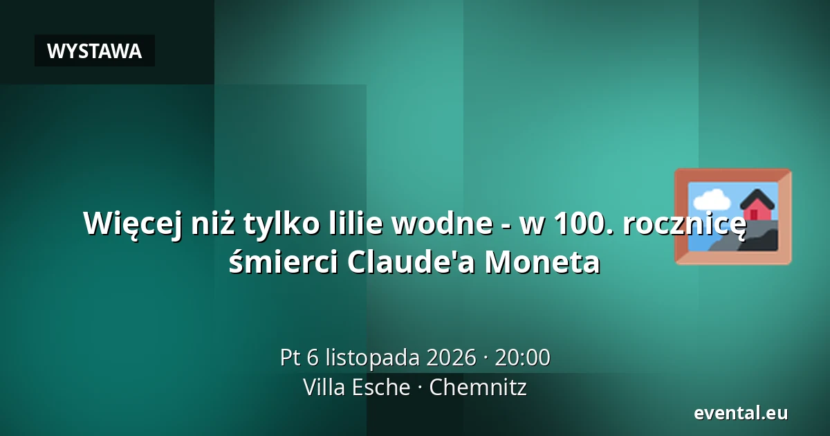Więcej niż tylko lilie wodne - w 100. rocznicę śmierci Claude'a Moneta — Villa Esche, Chemnitz
