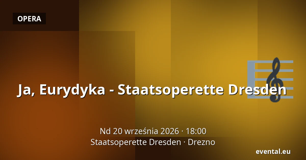 Ja, Eurydyka - Staatsoperette Dresden — Staatsoperette Dresden, Drezno