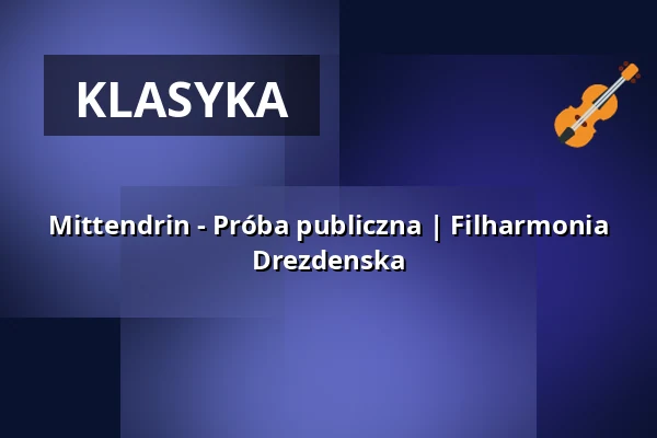 Mittendrin - Próba publiczna | Filharmonia Drezdenska — Kulturpalast Dresden, Drezno