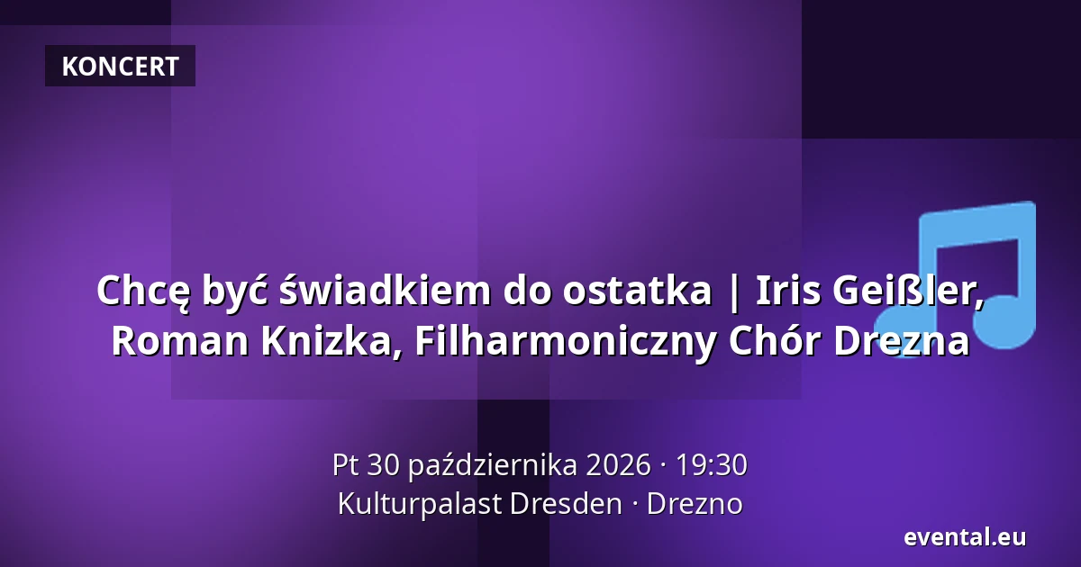 Chcę być świadkiem do ostatka | Iris Geißler, Roman Knizka, Filharmoniczny Chór Drezna — Kulturpalast Dresden, Drezno