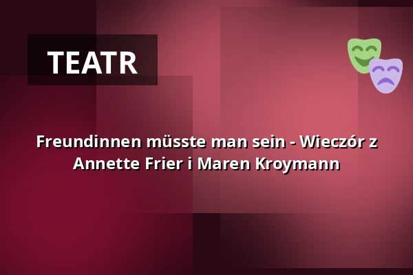 Przyjaciółkami trzeba być - Wieczór z Annette Frier i Maren Kroymann — Alter Schlachthof Dresden, Drezno