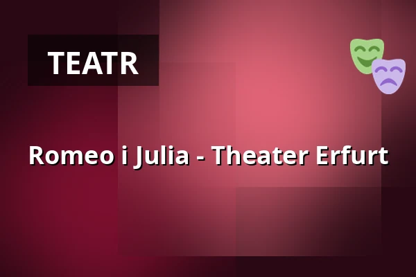 Romeo i Julia - Theater Erfurt — Theater Erfurt, Erfurt