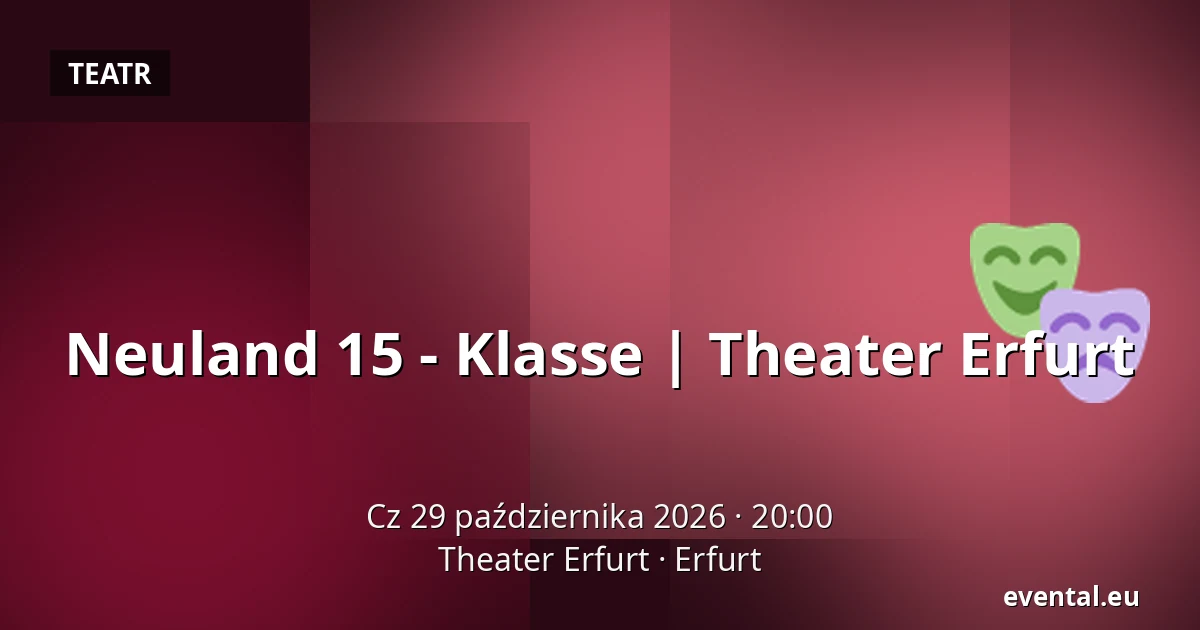 Neuland 15 - Klasse | Theater Erfurt — Theater Erfurt, Erfurt