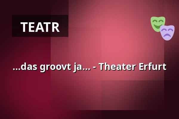 …das groovt ja… - Theater Erfurt — Theater Erfurt, Erfurt