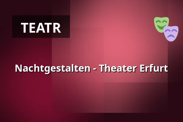 Nachtgestalten - Theater Erfurt — Theater Erfurt, Erfurt