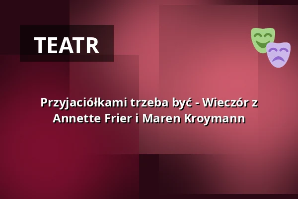 Przyjaciółkami trzeba być - Wieczór z Annette Frier i Maren Kroymann — Alte Oper Erfurt, Erfurt