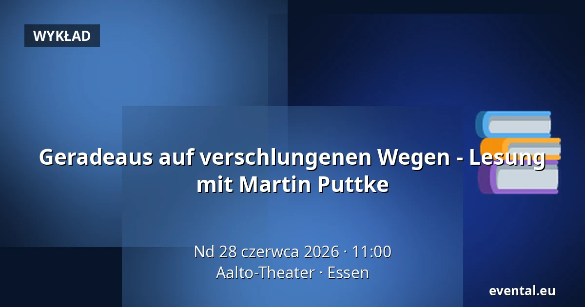 Geradeaus auf verschlungenen Wegen - Lesung mit Martin Puttke — Aalto-Theater, Essen