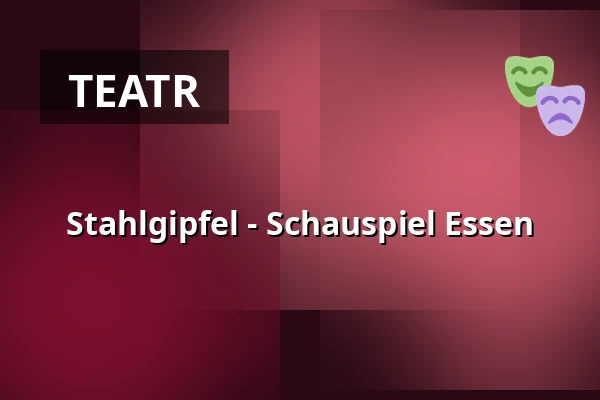 Stahlgipfel - Schauspiel Essen — Grillo-Theater, Essen