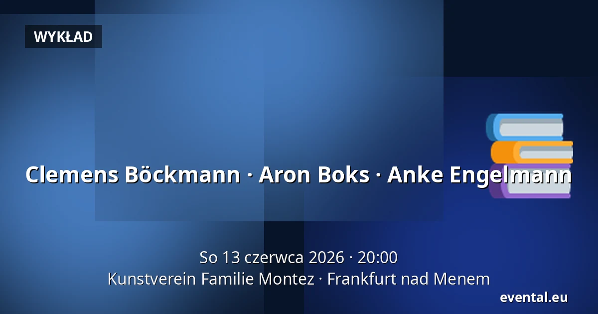 Clemens Böckmann · Aron Boks · Anke Engelmann — Kunstverein Familie Montez, Frankfurt nad Menem