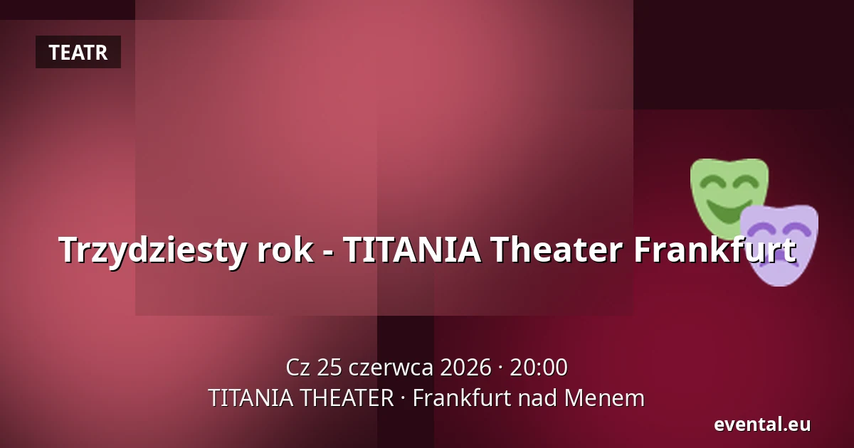 Trzydziesty rok - TITANIA Theater Frankfurt — TITANIA THEATER, Frankfurt nad Menem
