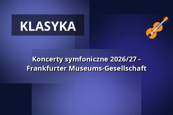 Koncerty symfoniczne 2026/27 - Frankfurter Museums-Gesellschaft — Alte Oper Frankfurt, Frankfurt nad Menem