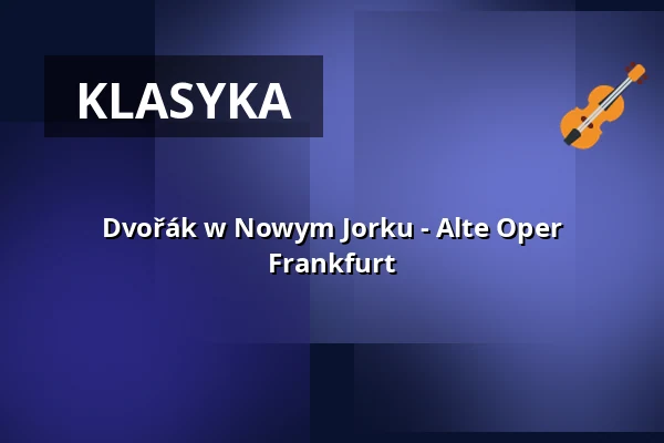 Dvořák w Nowym Jorku - Alte Oper Frankfurt — Alte Oper Frankfurt, Frankfurt nad Menem