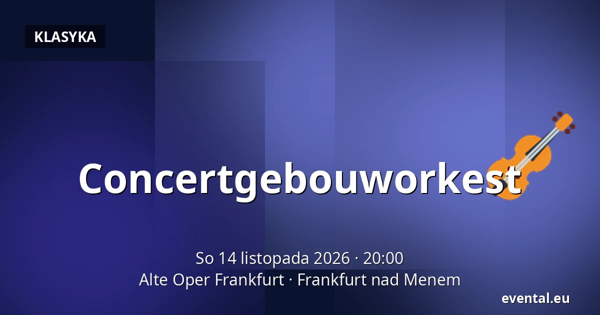 Concertgebouworkest — Alte Oper Frankfurt, Frankfurt nad Menem
