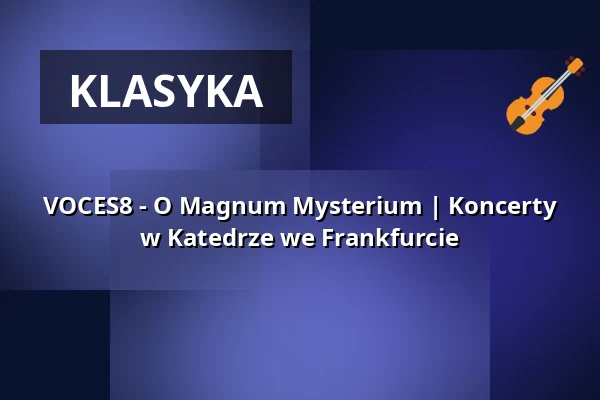 VOCES8 - O Magnum Mysterium | Koncerty w Katedrze we Frankfurcie — Frankfurter Dom, Frankfurt nad Menem