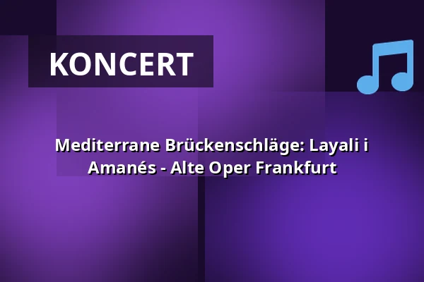 Mediterrane Brückenschläge: Layali i Amanés - Alte Oper Frankfurt — Alte Oper Frankfurt, Frankfurt nad Menem