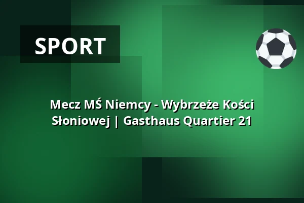 Mecz MŚ Niemcy - Wybrzeże Kości Słoniowej | Gasthaus Quartier 21 — Gasthaus Quartier 21, Hamburg