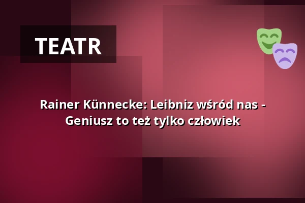 Rainer Künnecke: Leibniz wśród nas - Geniusz to też tylko człowiek — die hinterbuehne, Hannover