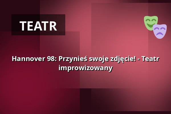 Hannover 98: Przynieś swoje zdjęcie! - Teatr improwizowany — die hinterbuehne, Hannover