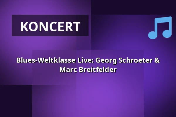Blues-Weltklasse Live: Georg Schroeter & Marc Breitfelder — Konzerthaus am Schloss, Kiel