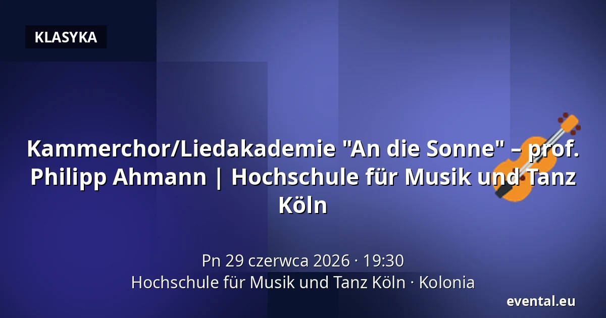 Kammerchor/Liedakademie "An die Sonne" – prof. Philipp Ahmann | Hochschule für Musik und Tanz Köln — Hochschule für Musik und Tanz Köln, Kolonia