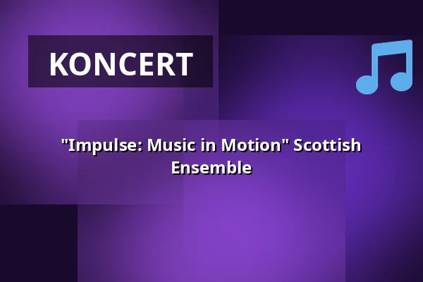 "Impulse: Music in Motion" Scottish Ensemble — Kölner Philharmonie, Kolonia