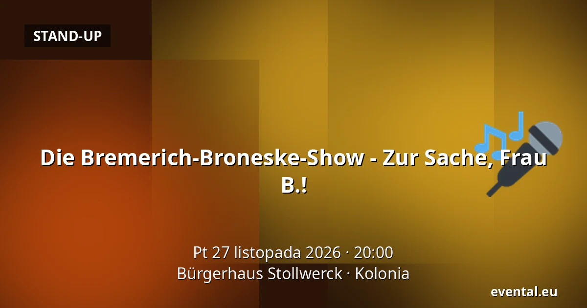 Die Bremerich-Broneske-Show - Zur Sache, Frau B.! — Bürgerhaus Stollwerck, Kolonia