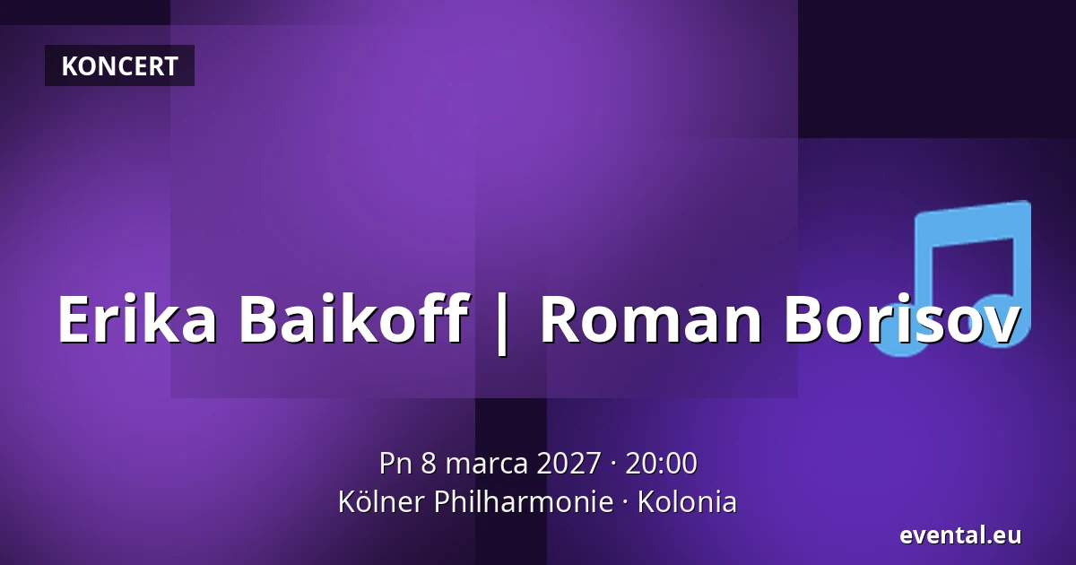 Erika Baikoff | Roman Borisov — Kölner Philharmonie, Kolonia