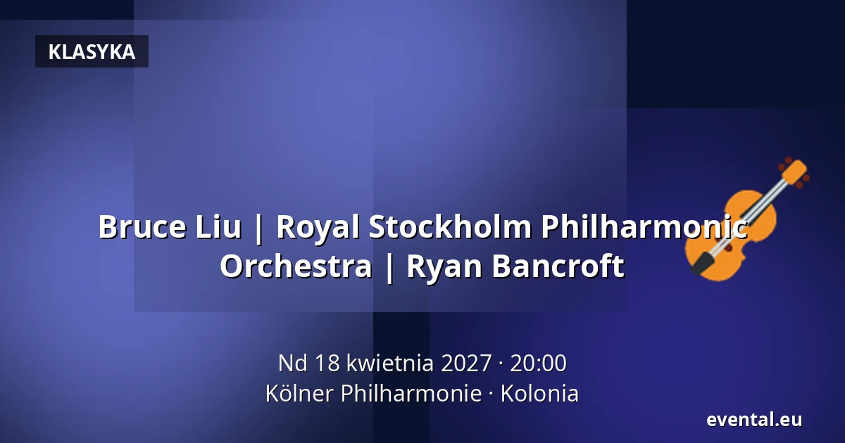 Bruce Liu | Royal Stockholm Philharmonic Orchestra | Ryan Bancroft — Kölner Philharmonie, Kolonia