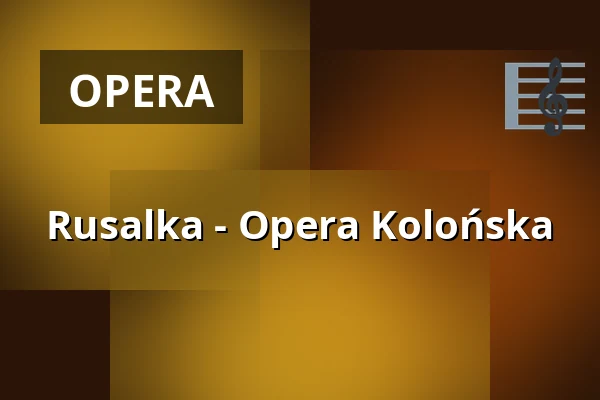 Rusalka - Opera Kolońska — Staatenhaus am Rheinpark, Kolonia