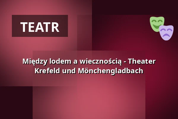 Między lodem a wiecznością - Teatr Krefeld i Mönchengladbach — Seidenweberhaus Krefeld, Krefeld