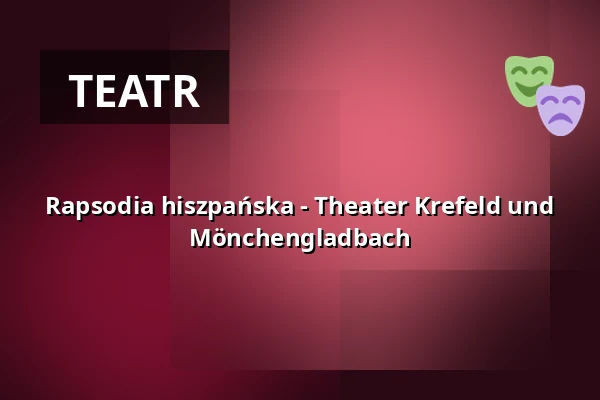 Rapsodia hiszpańska - Theater Krefeld und Mönchengladbach — Seidenweberhaus Krefeld, Krefeld