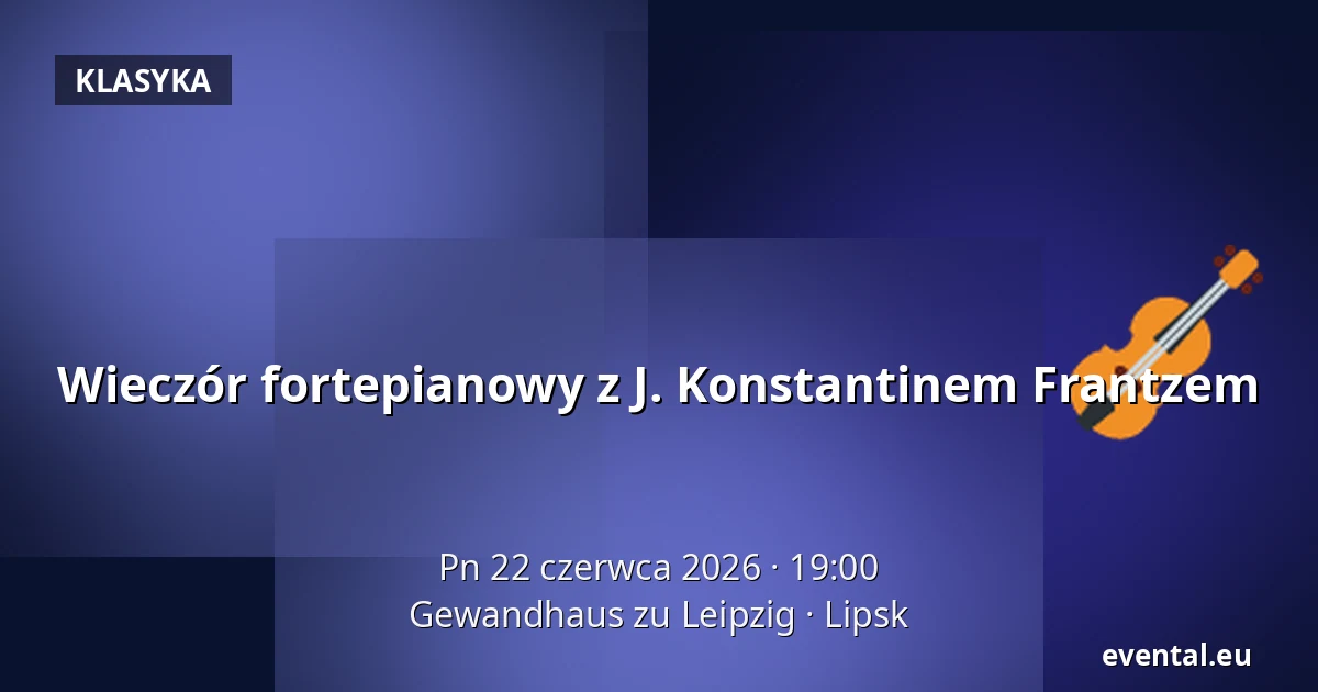 Wieczór fortepianowy z J. Konstantinem Frantzem — Gewandhaus zu Leipzig, Lipsk