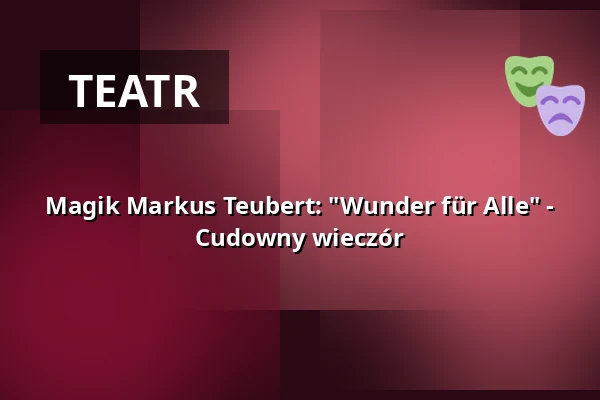 Magik Markus Teubert: "Wunder für Alle" - Cudowny wieczór — Kabarett Theater SanftWut, Lipsk