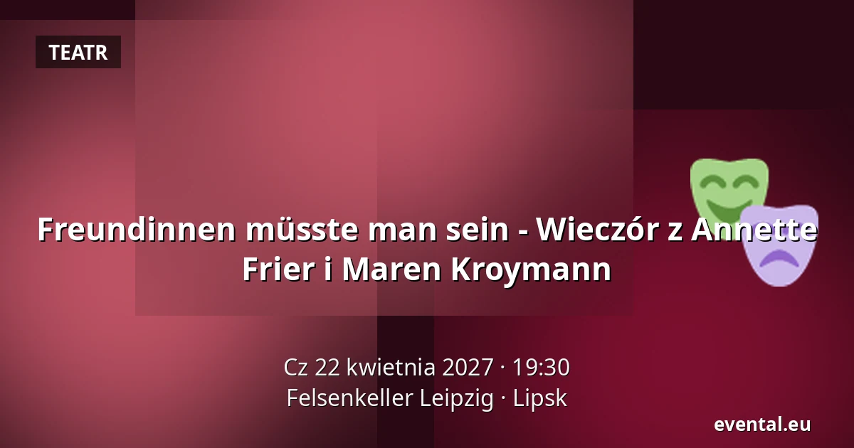 Przyjaciółkami trzeba być - Wieczór z Annette Frier i Maren Kroymann — Felsenkeller Leipzig, Lipsk