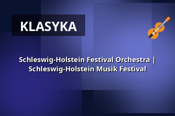 Schleswig-Holstein Festival Orchestra | Schleswig-Holstein Musik Festival — Musik- und Kongresshalle Lübeck, Lübeck