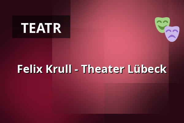 Felix Krull - Theater Lübeck — THEATER LÜBECK, Lübeck