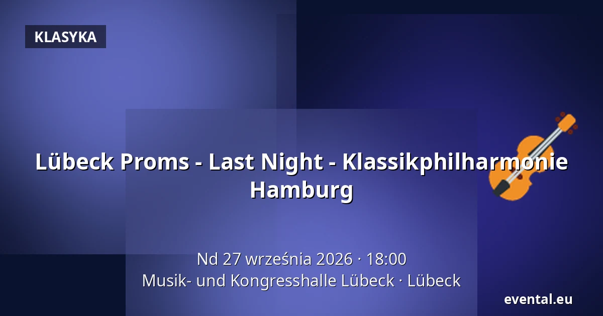 Lübeck Proms - Last Night - Klassikphilharmonie Hamburg — Musik- und Kongresshalle Lübeck, Lübeck
