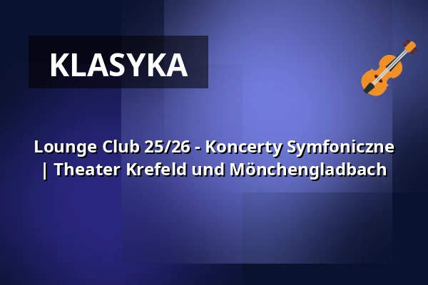 Lounge Club 25/26 - Koncerty Symfoniczne | Theater Krefeld und Mönchengladbach — Theater Mönchengladbach - Konzertsaal, Mönchengladbach