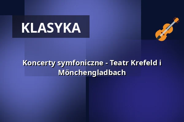 Koncerty symfoniczne - Teatr Krefeld i Mönchengladbach — Theater Mönchengladbach - Konzertsaal, Mönchengladbach
