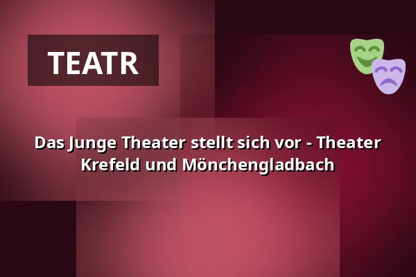 Das Junge Theater stellt sich vor - Theater Krefeld und Mönchengladbach — Theater Mönchengladbach, Mönchengladbach