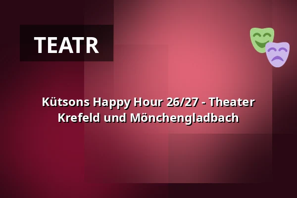 Kütsons Happy Hour 26/27 - Theater Krefeld und Mönchengladbach — Theater Mönchengladbach - Konzertsaal, Mönchengladbach