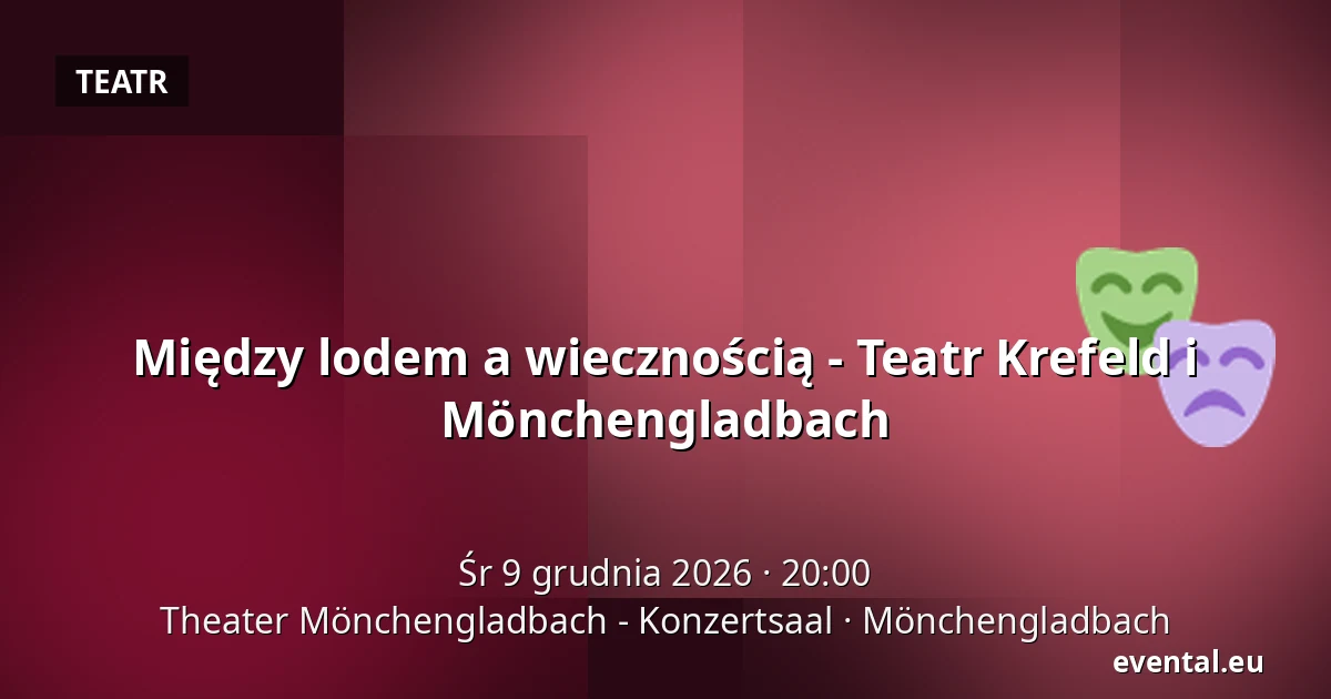 Między lodem a wiecznością - Teatr Krefeld i Mönchengladbach — Theater Mönchengladbach - Konzertsaal, Mönchengladbach