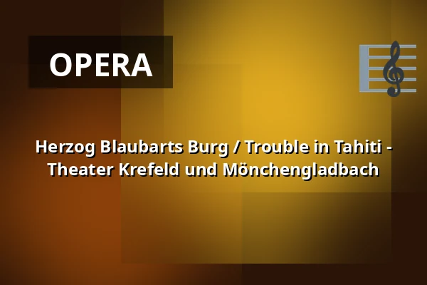 Herzog Blaubarts Burg / Trouble in Tahiti - Theater Krefeld und Mönchengladbach — Theater Mönchengladbach, Mönchengladbach