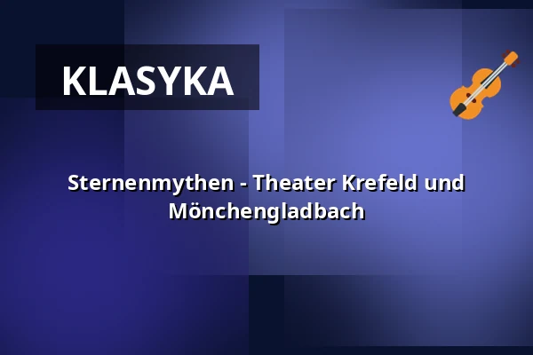 Mity gwiezdne - Theater Krefeld und Mönchengladbach — Theater Mönchengladbach - Konzertsaal, Mönchengladbach