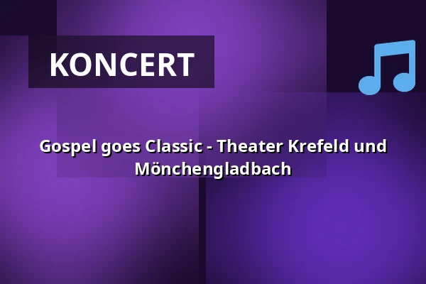 Gospel goes Classic - Theater Krefeld und Mönchengladbach — Theater Mönchengladbach, Mönchengladbach