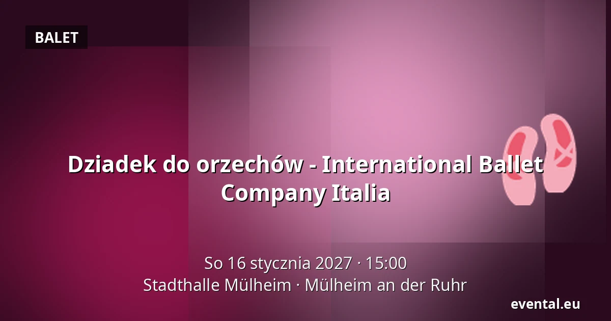 Dziadek do orzechów - International Ballet Company Italia — Stadthalle Mülheim, Mülheim an der Ruhr