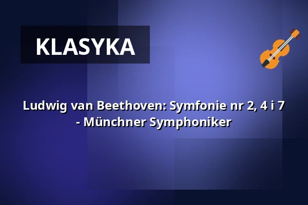 Ludwig van Beethoven: Symfonie nr 2, 4 i 7 - Münchner Symphoniker — Der Gasteig HP8, Monachium