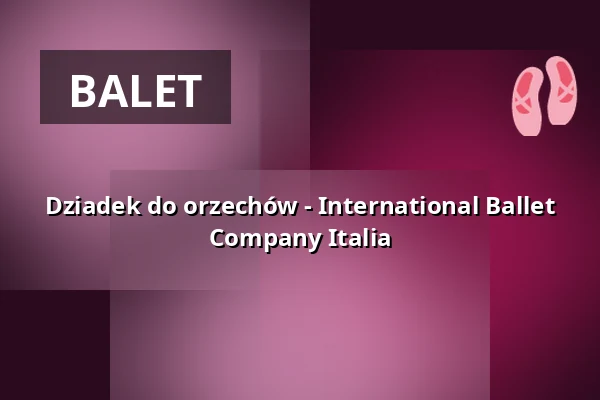 Dziadek do orzechów - International Ballet Company Italia — Messe+Congress Centrum Halle Münsterland, Münster